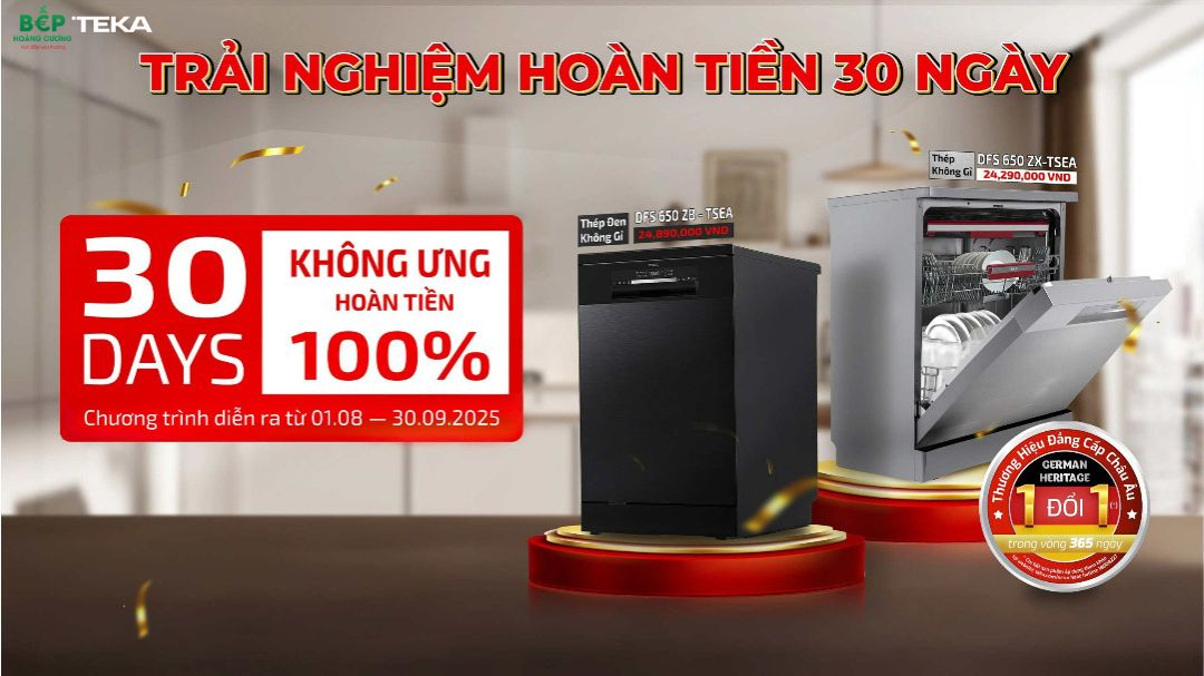 Trải nghiệm máy rửa chén Teka 30 ngày - Không ưng hoàn tiền 100%